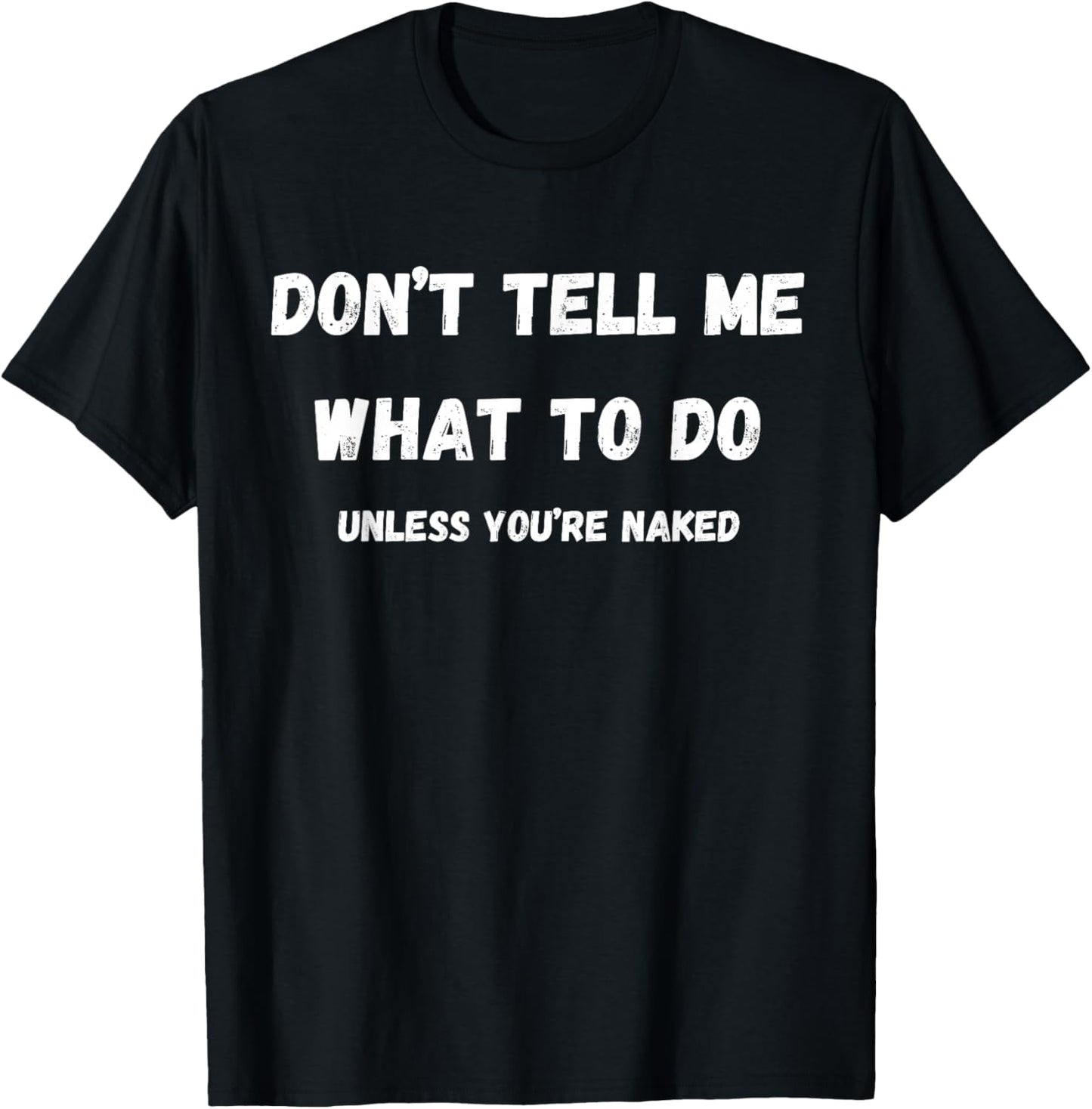 Adult Humor Don't Tell Me What To Do Unless You're Naked T-Shirt - T-Shirt | Black