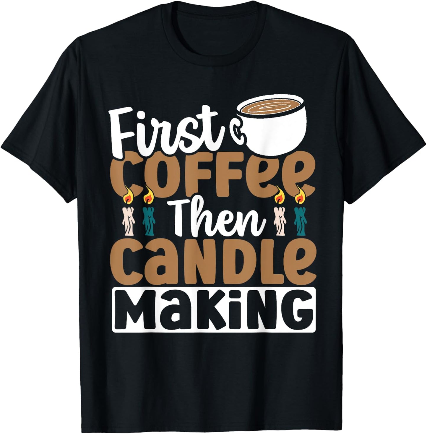 Candle Maker First Coffee Then Candle Making T-Shirt - T-Shirt | Black