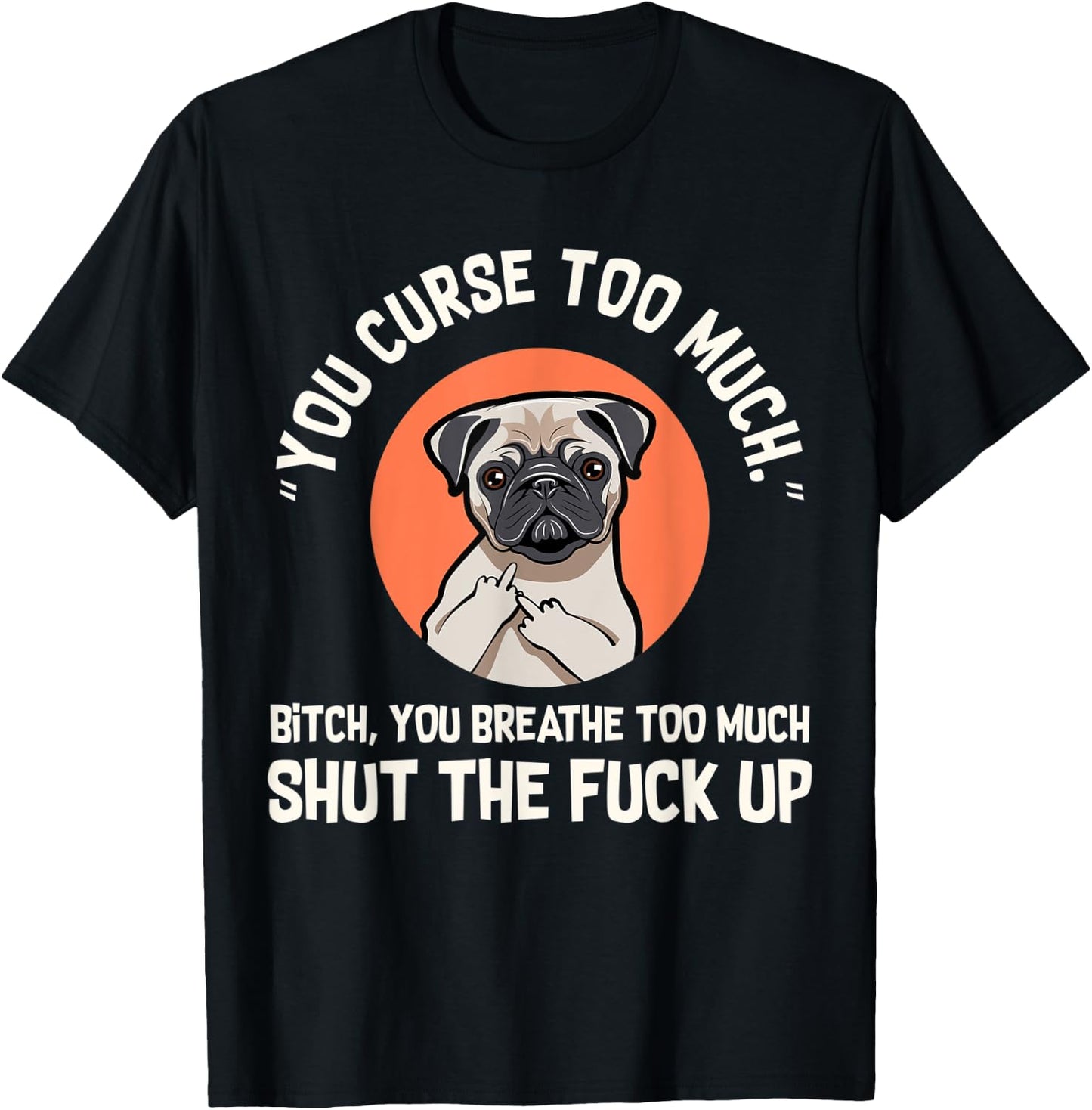 Funny Swearing Pug Dog, You Curse Too Much T-Shirt - T-Shirt | Black