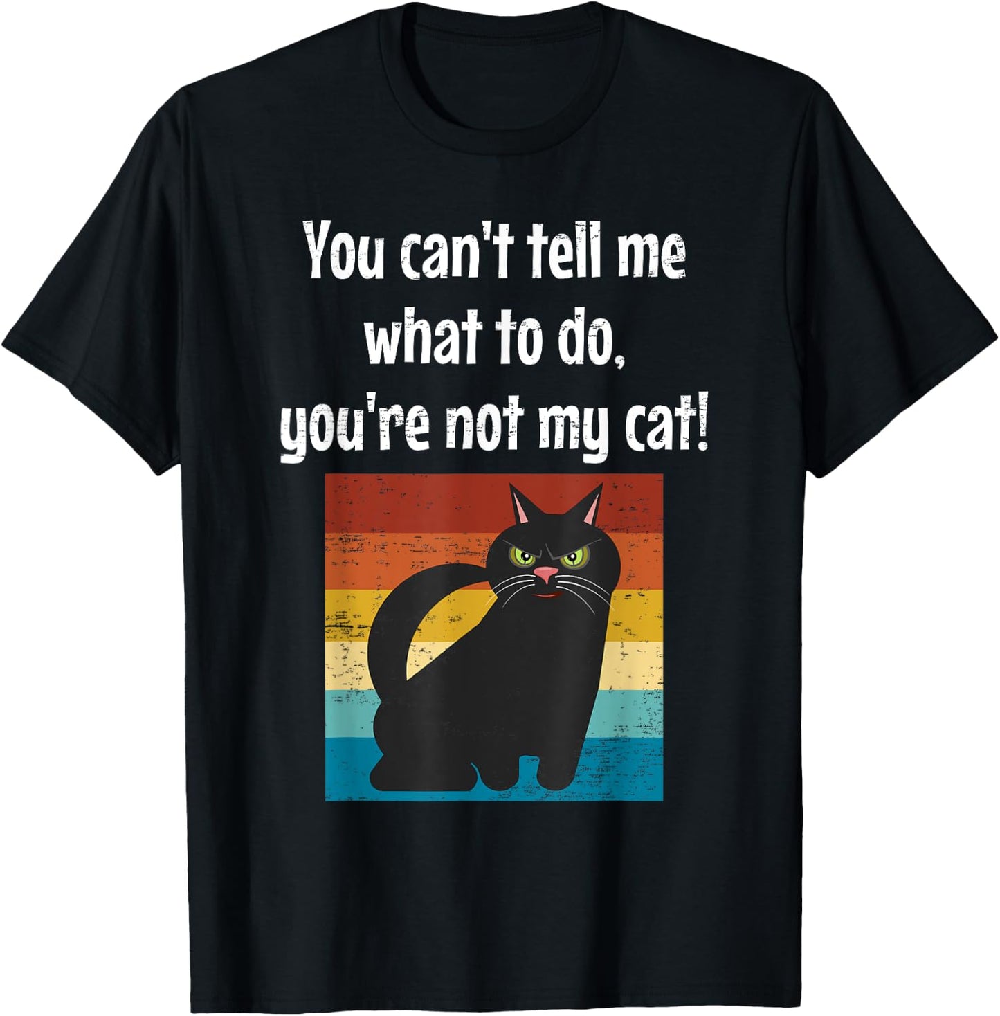 Funny Cat You Can't Tell Me What To Do You're Not My Cat Men Women Girls Kids T-Shirt - T-Shirt | Black