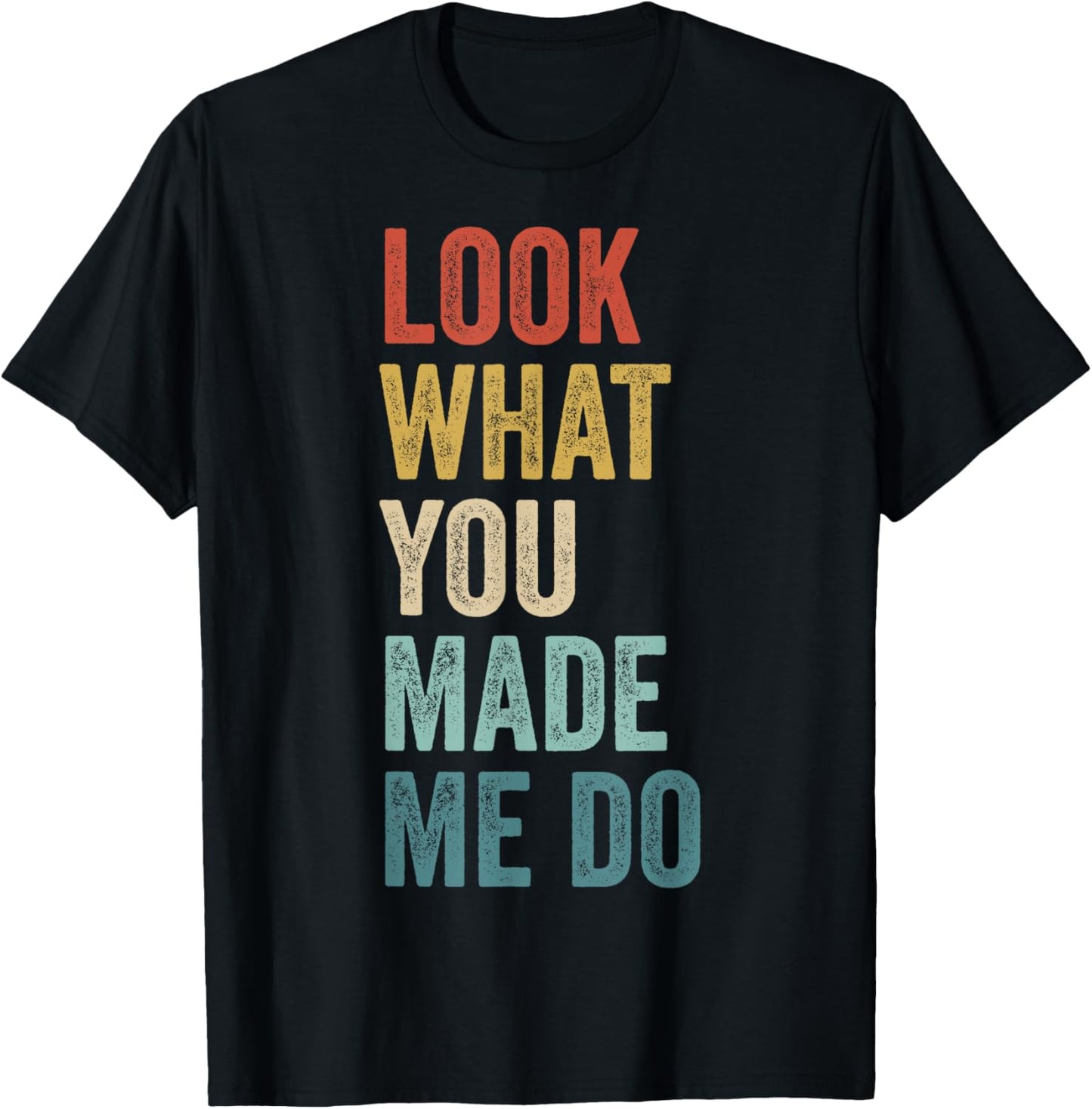 Look What You Made Me Do Men Women Retro Funny Saying T-Shirt - T-Shirt | Black