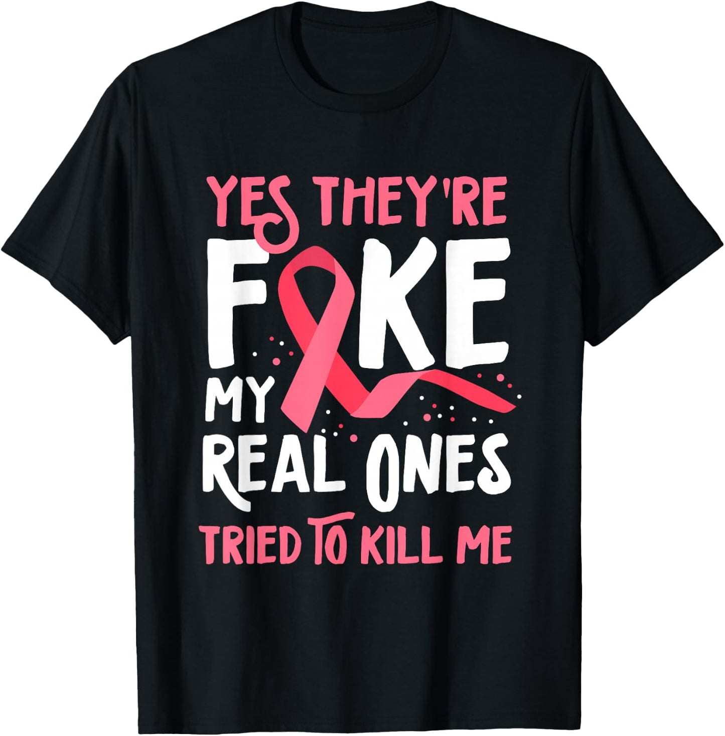 Yes They're Fake My Real Ones Tried To Kill Me Breast Cancer T-Shirt - T-Shirt | Black