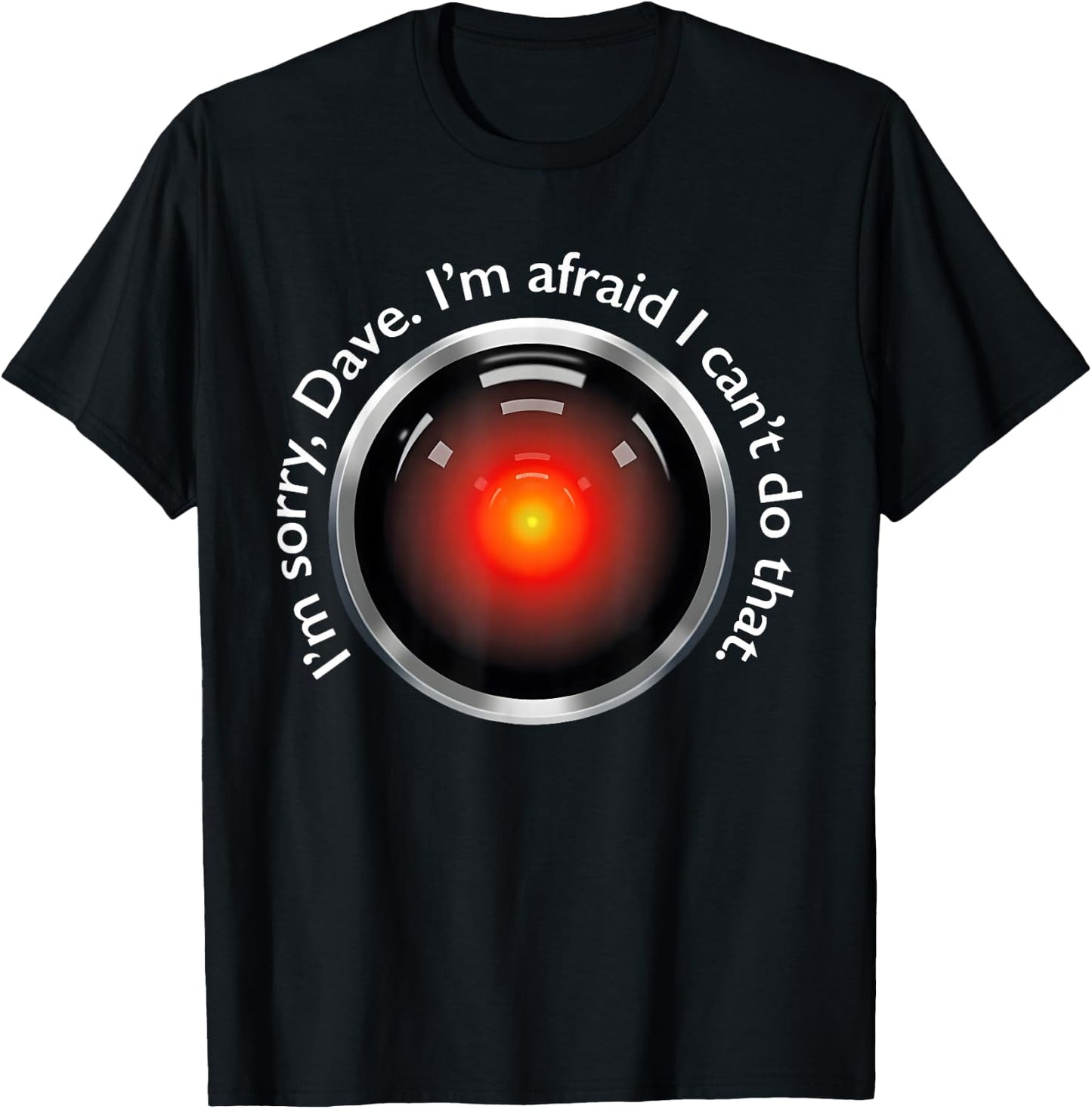 I'm Sorry, Dave. I'm Afraid I Can't Do That. Apparel T-Shirt - T-Shirt | Black