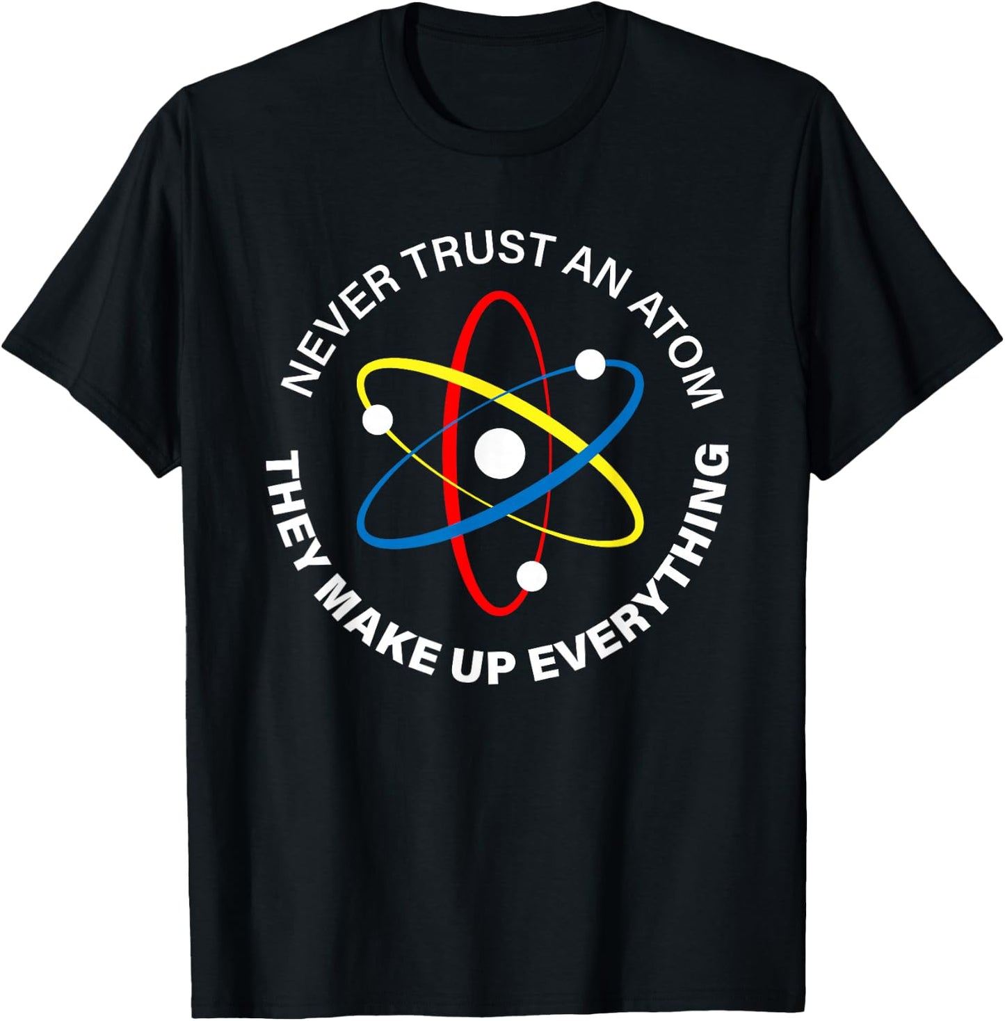 Never Trust an Atom - They Make Up Everything men women kids T-Shirt - T-Shirt | Black
