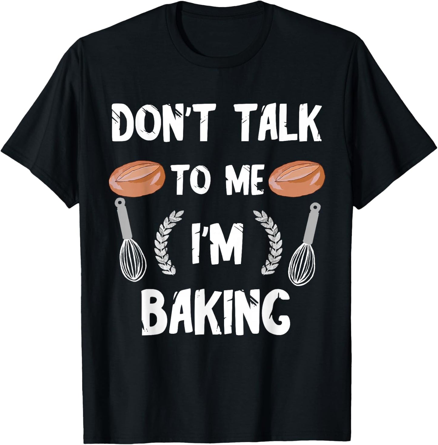 Funny Baker Don't Talk To Me I'm Baking Bread Pastry Chef T-Shirt - T-Shirt | Black