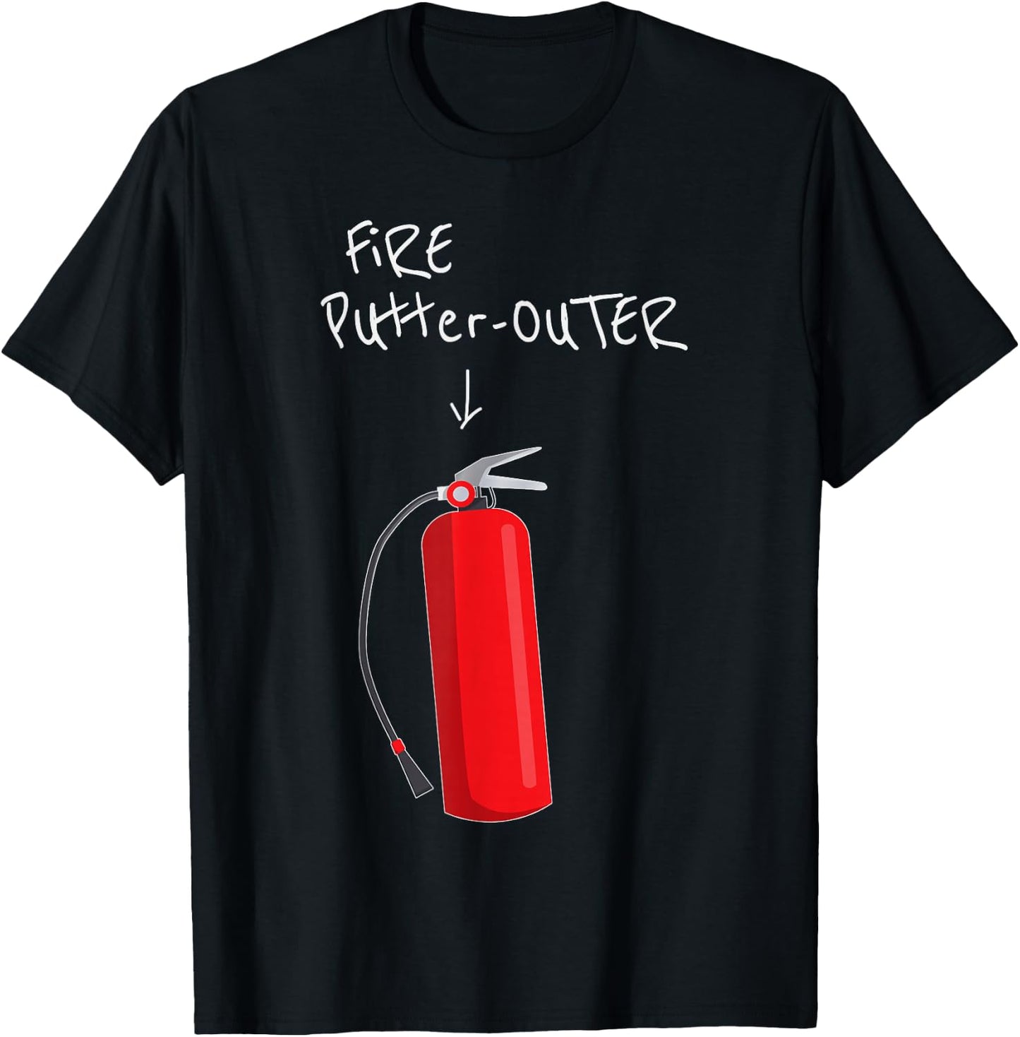 Fire Putter Outer Fire Extinguisher Fire fighter Funny T-Shirt - T-Shirt | Black