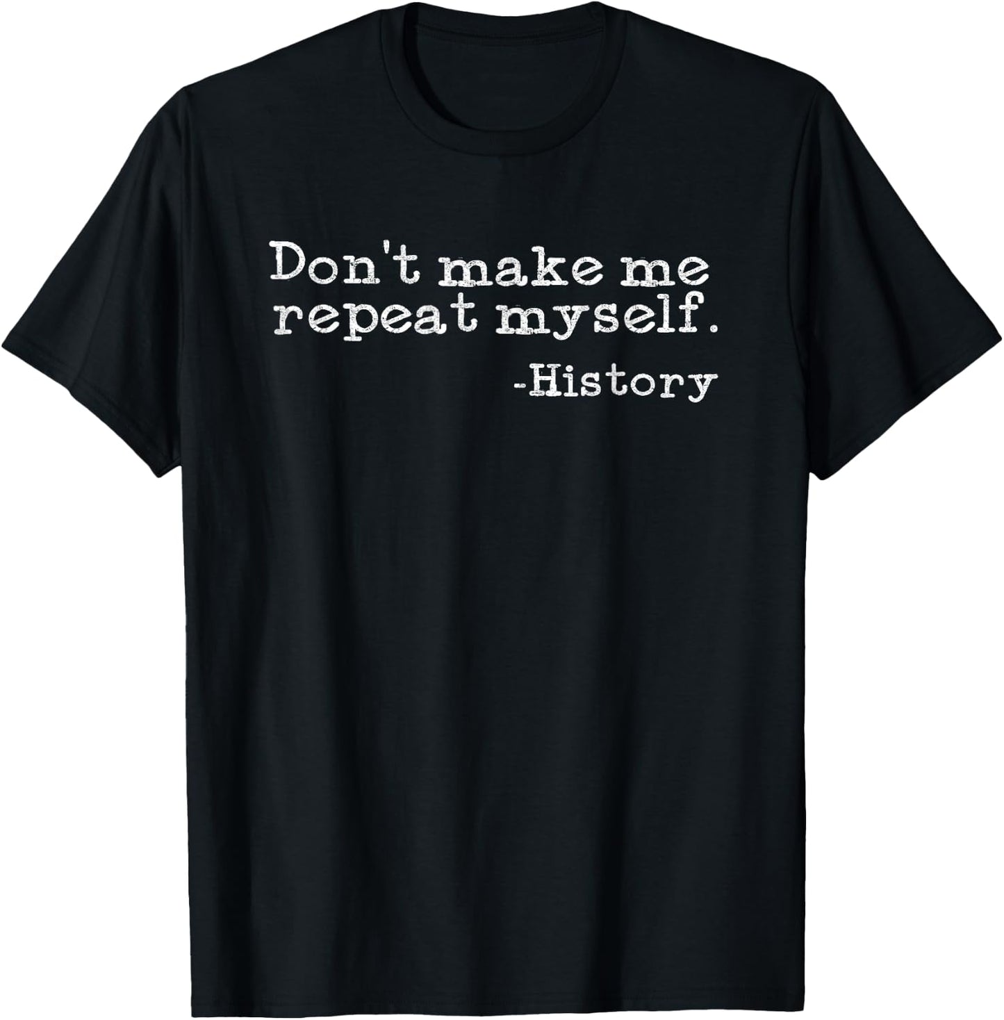 Dont Make Me Repeat Myself History | Funny History Teacher T-Shirt - T-Shirt | Black