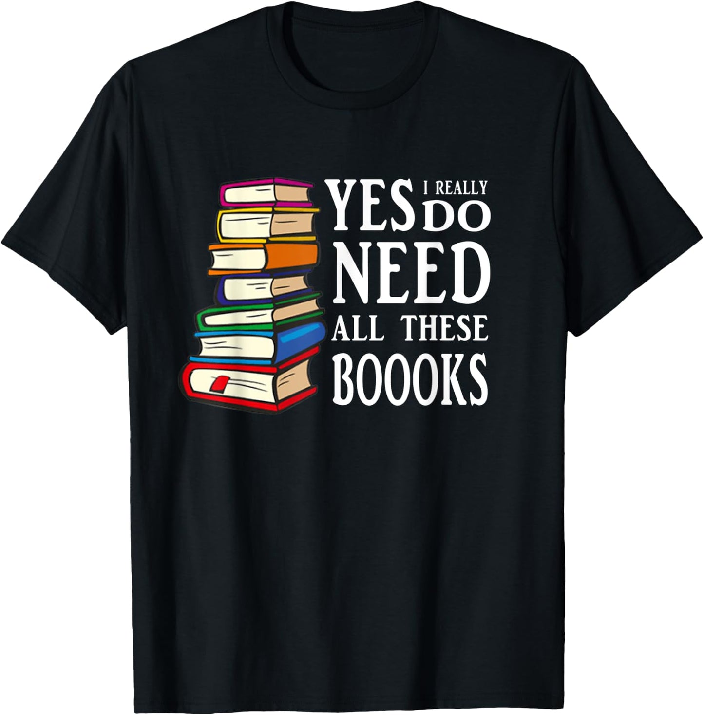 Yes I really Do Need All These Books T-Shirt - T-Shirt | Black