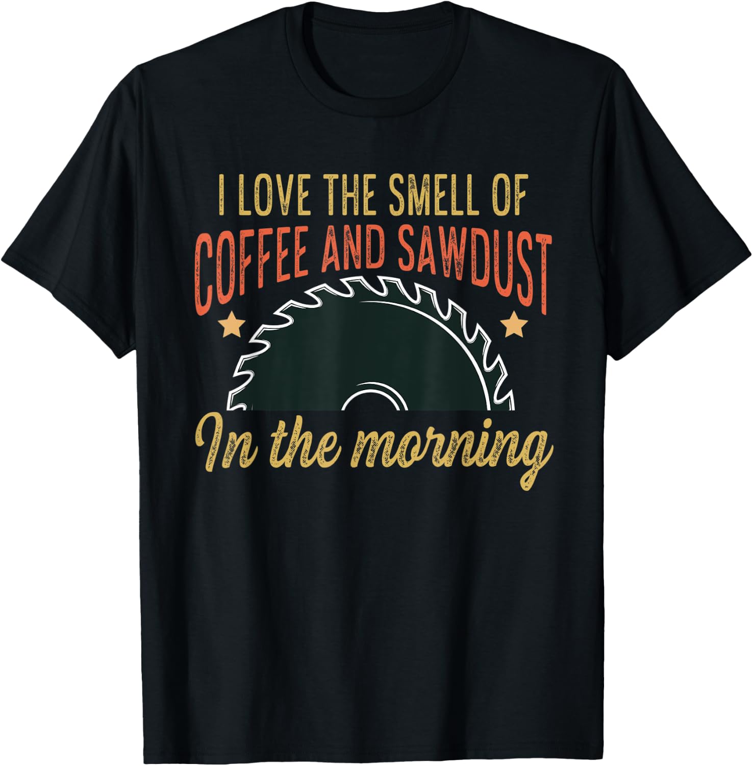 I love the smell of coffee and sawdust in the morning funny T-Shirt - T-Shirt | Black