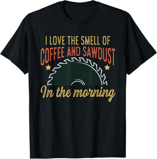 I love the smell of coffee and sawdust in the morning funny T-Shirt - T-Shirt | Black