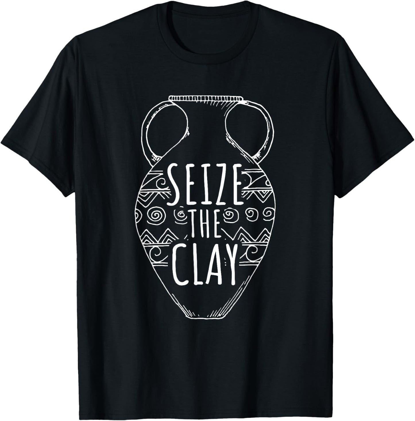 Ceramics Artist Funny Pottery Seize the Clay T-Shirt - T-Shirt | Black