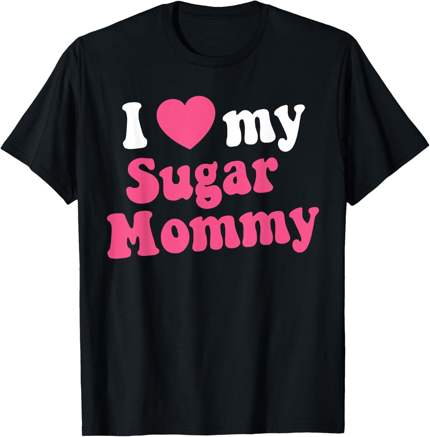 I Love My Sugar Mommy Gift Sugar Mama Lovers T-Shirt - T-Shirt | Black