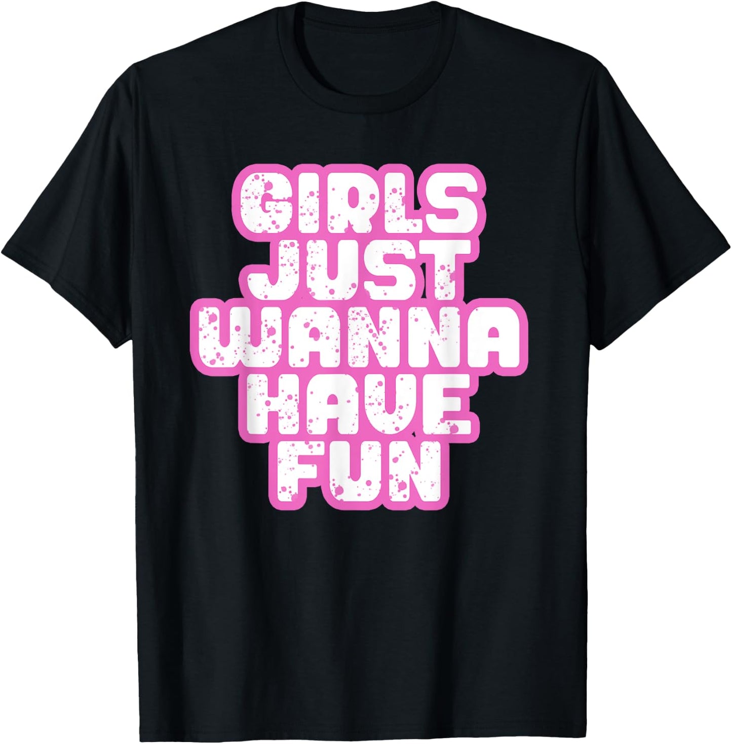 Girls Just Wanna Have Fun T-Shirt - T-Shirt | Black