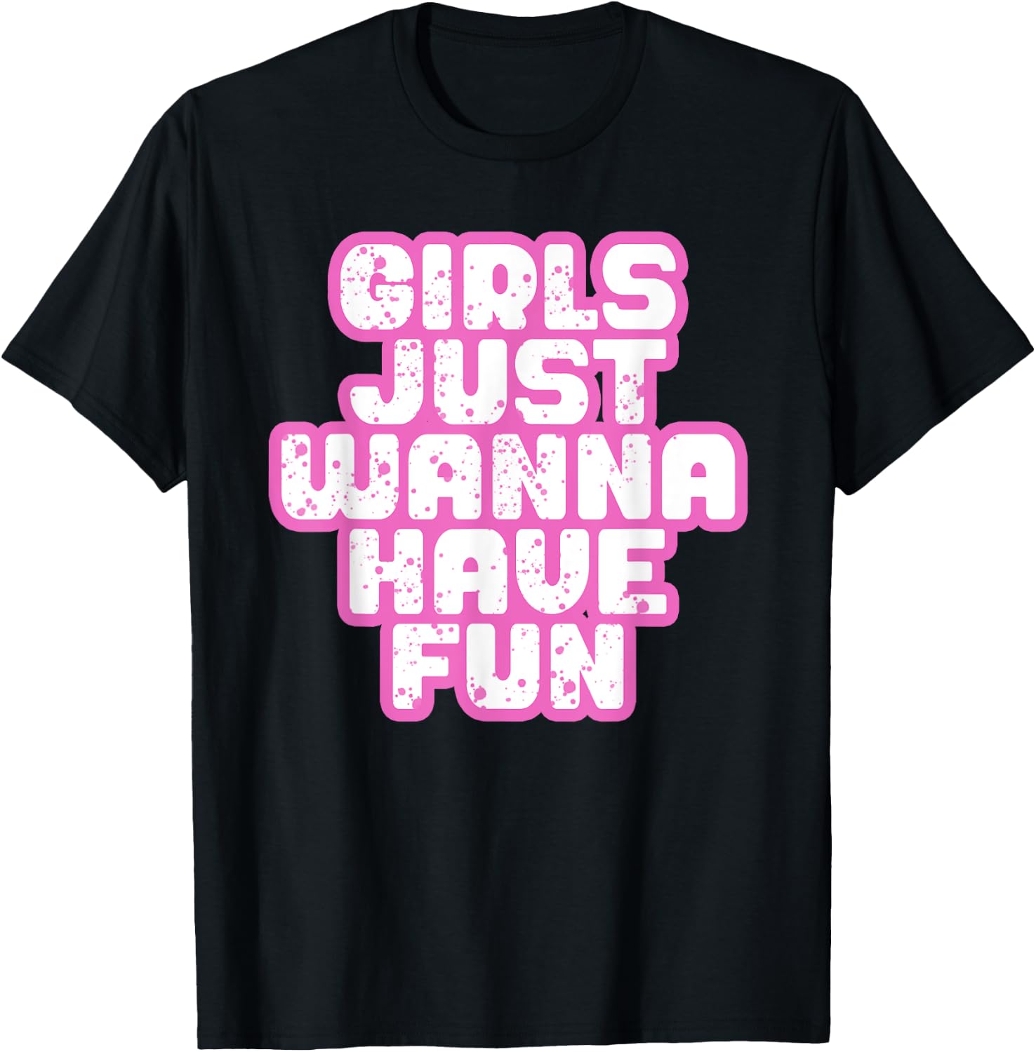 Girls Just Wanna Have Fun T-Shirt - T-Shirt | Black
