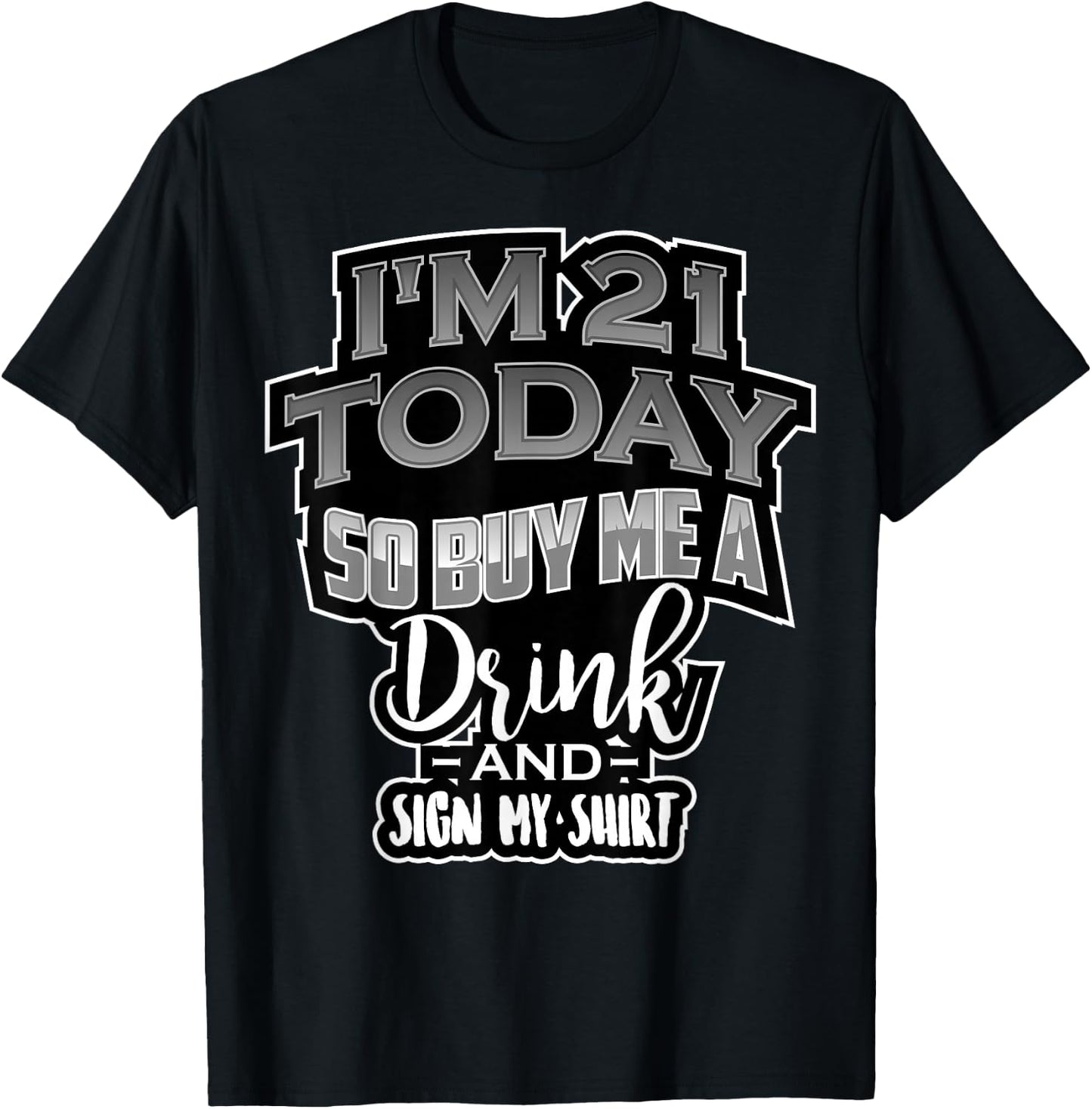 I'm 21 Today So Buy Me A Drink Sign My Shirt | Birthday Gift T-Shirt - T-Shirt | Black
