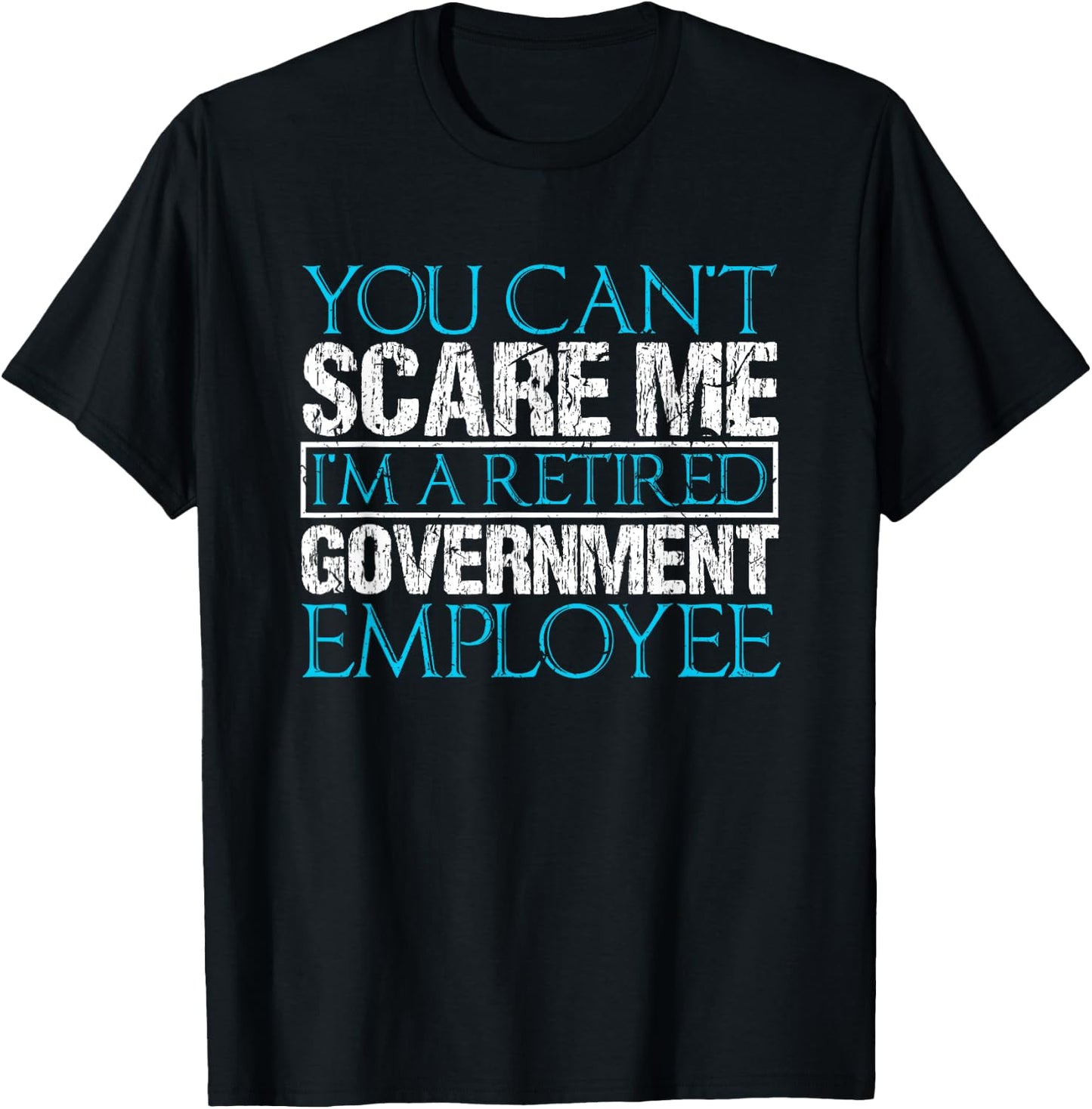 Can't Scare Me Retired Government Employee Federal Worker T-Shirt - T-Shirt | Black