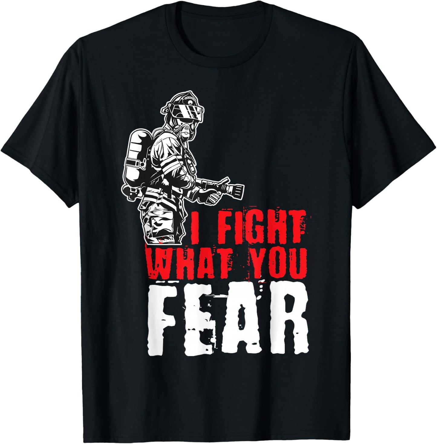 I Fight What You Fear Firefighter T-Shirt - T-Shirt | Black