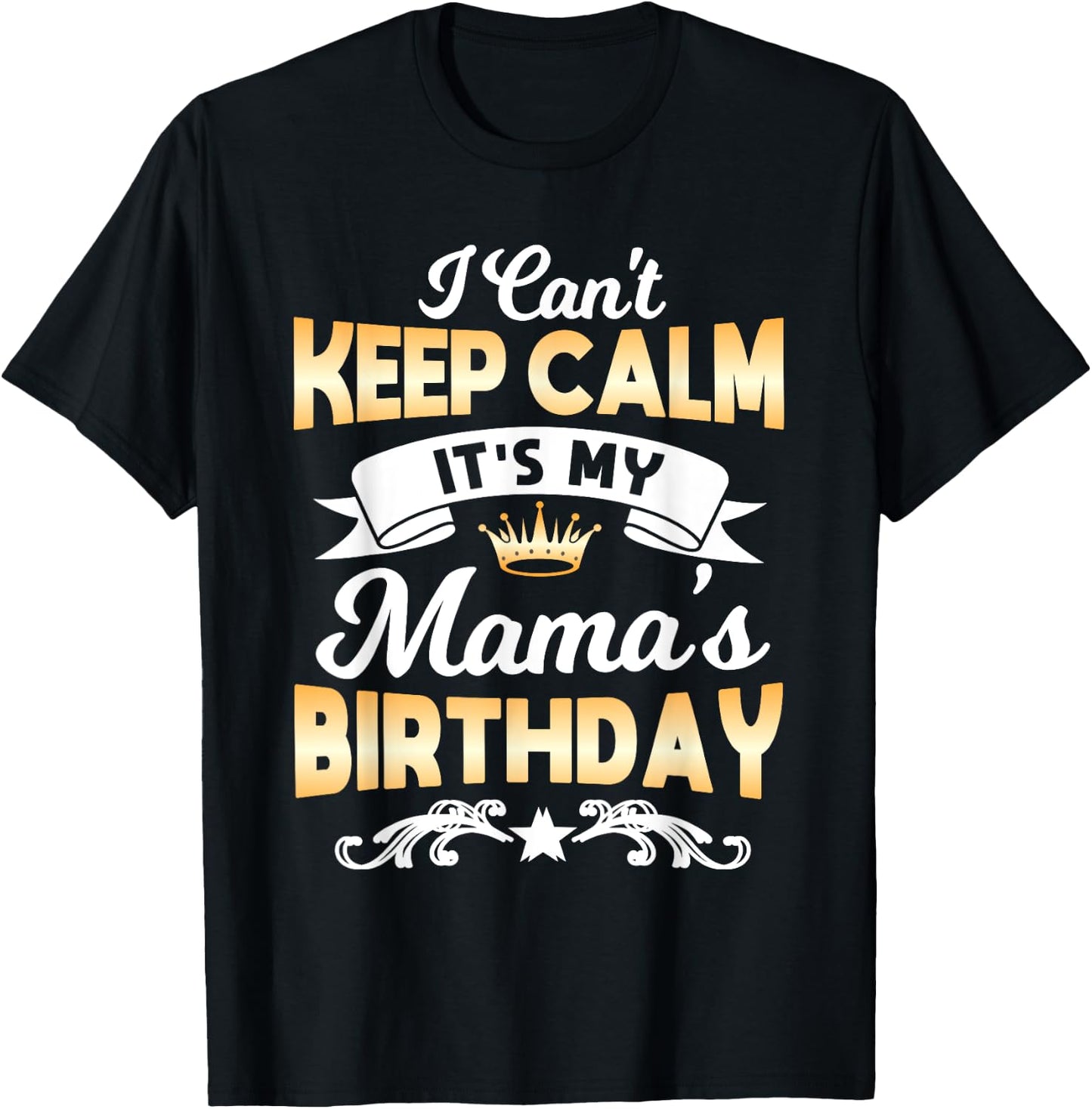 It's My Mama's Birthday Shirt I Can't Keep Calm Mama T-Shirt - T-Shirt | Black