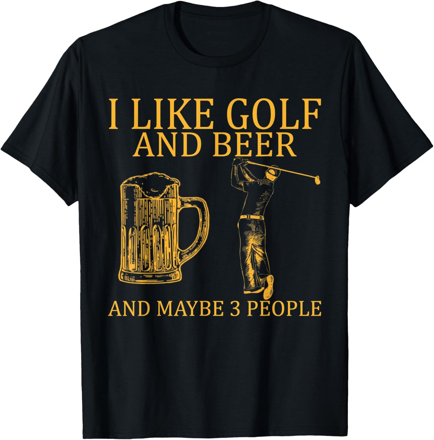 I Like Golf And Beer And Maybe 3 People T-Shirt - T-Shirt | Black