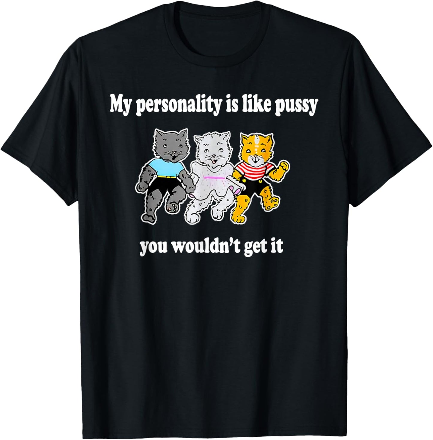 My Personality Is Like Pussy - You Wouldn't Get It T-Shirt - T-Shirt | Black