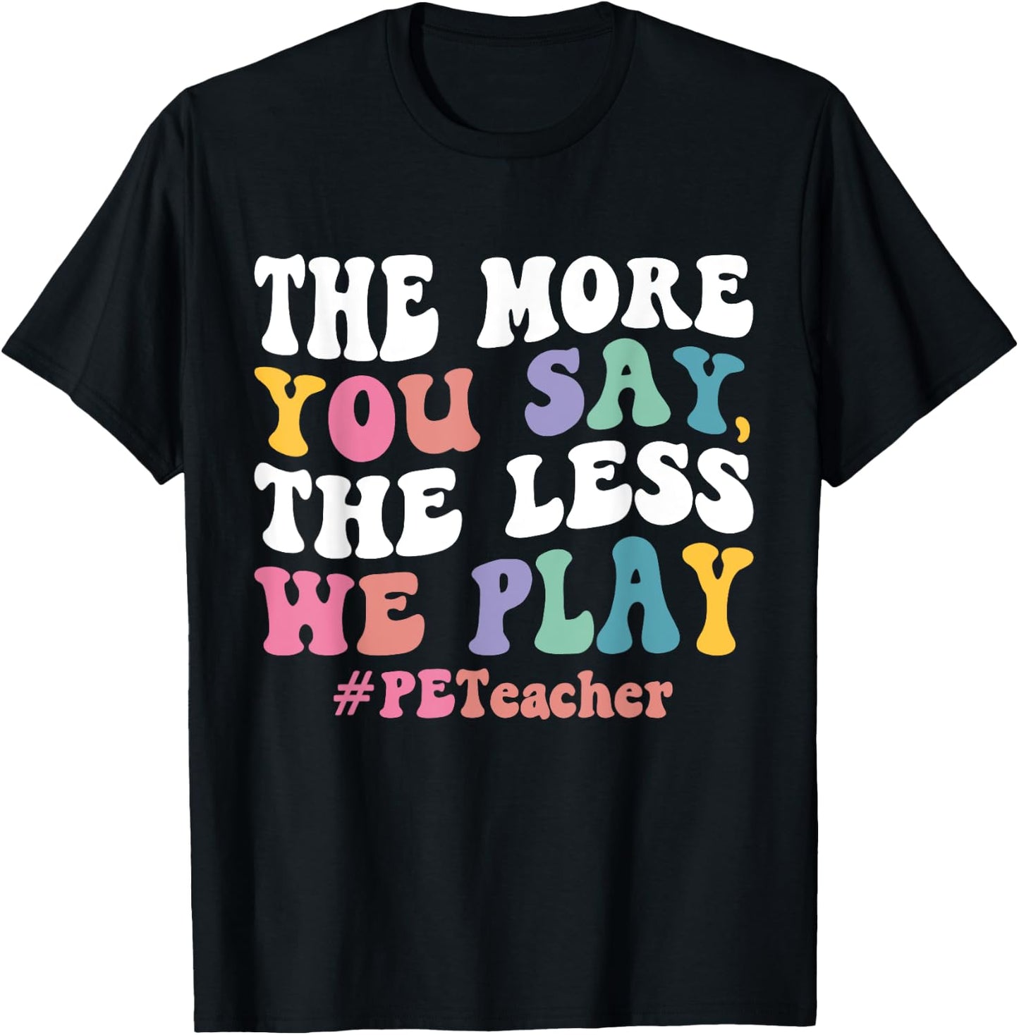 The More You Say, The Less We Play PE Teacher Men Women T-Shirt - T-Shirt | Black