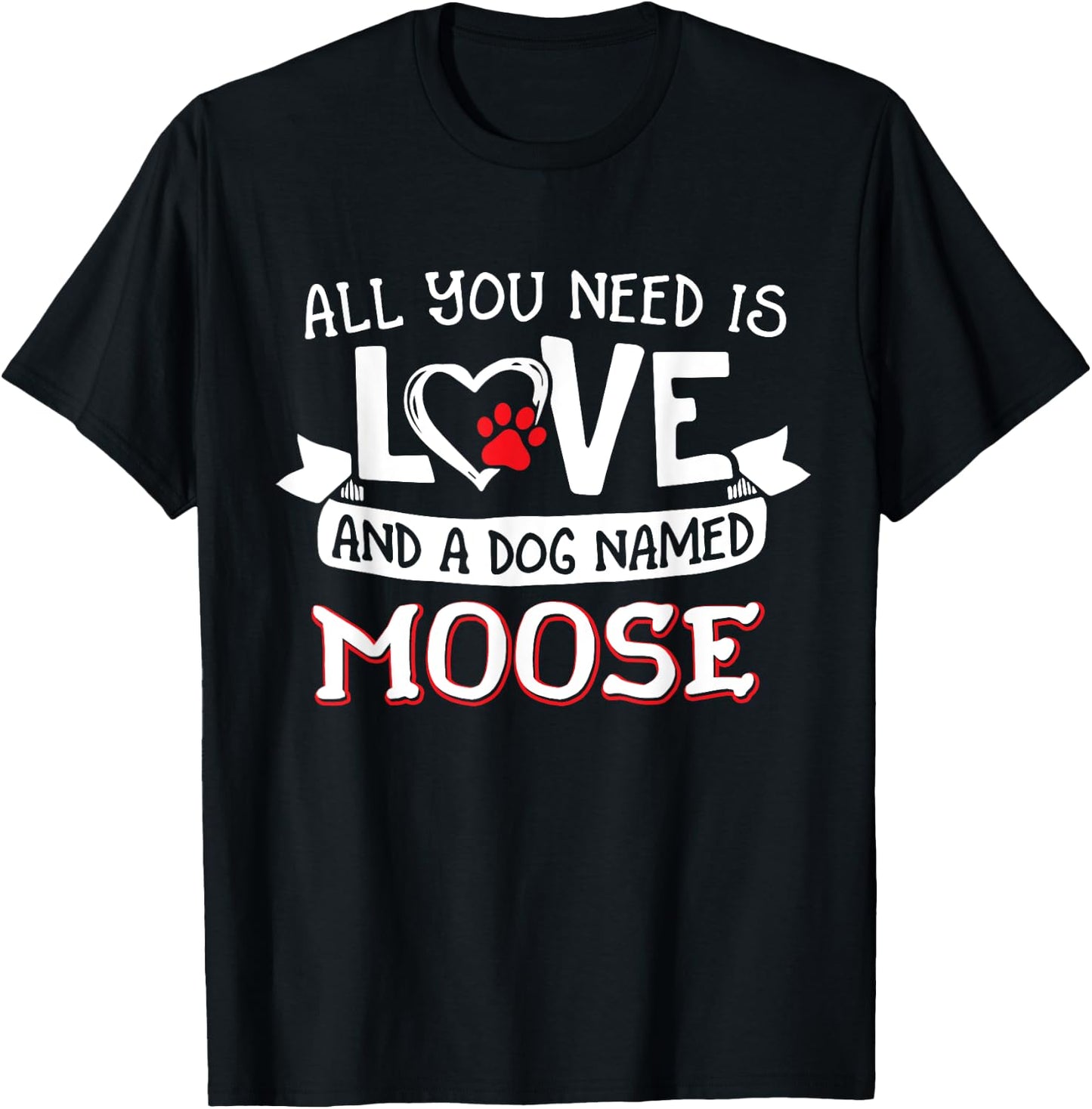 All you need is love and a dog named Moose small large T-Shirt - T-Shirt | Black