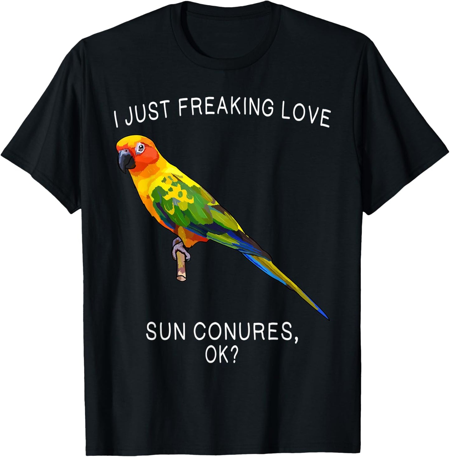 Funny I Just Freaking Love Sun Conure Ok? Bird T-Shirt - T-Shirt | Black
