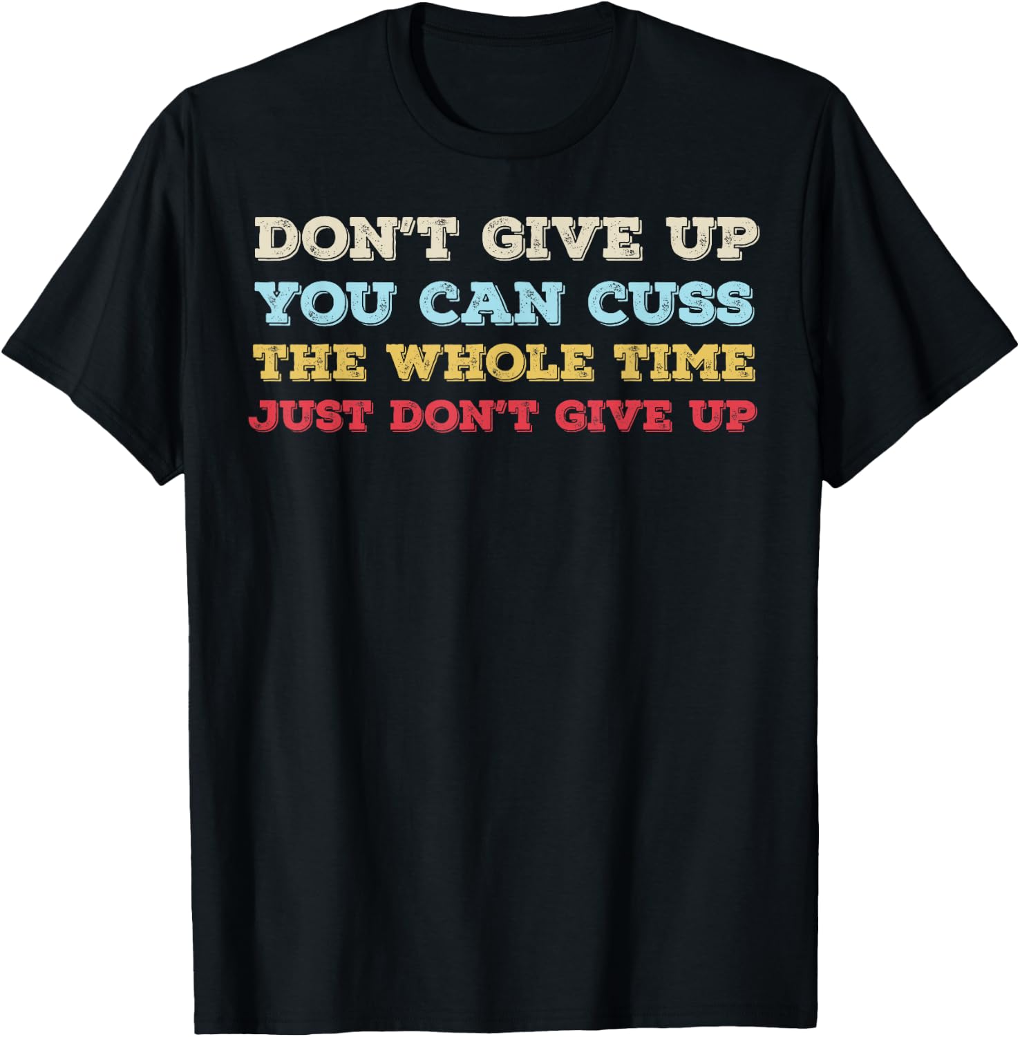 Don't Give Up You Can Cuss The Whole Time Just Don't Give Up T-Shirt - T-Shirt | Black