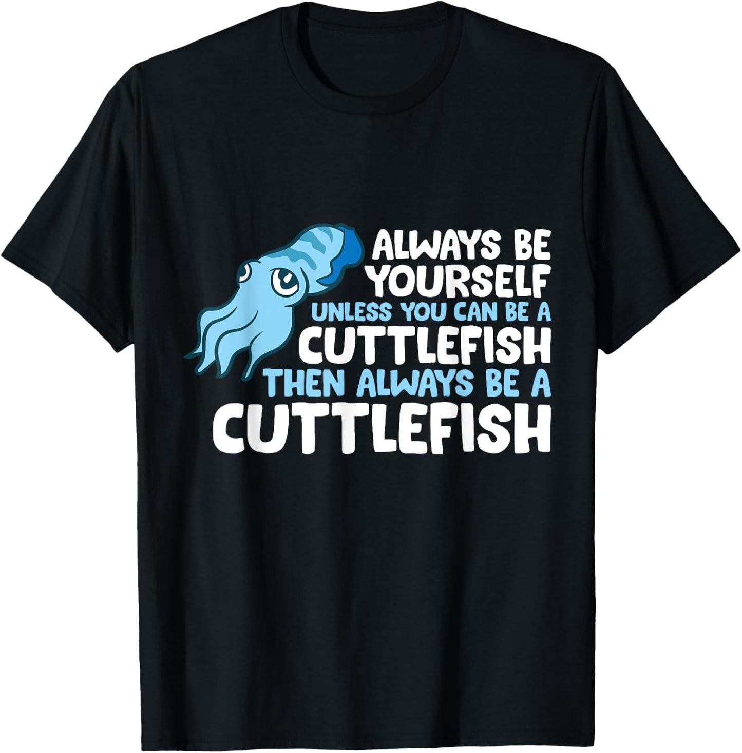 Always Be Yourself Unless You Can Be A Cuttlefish T-Shirt - T-Shirt | Black