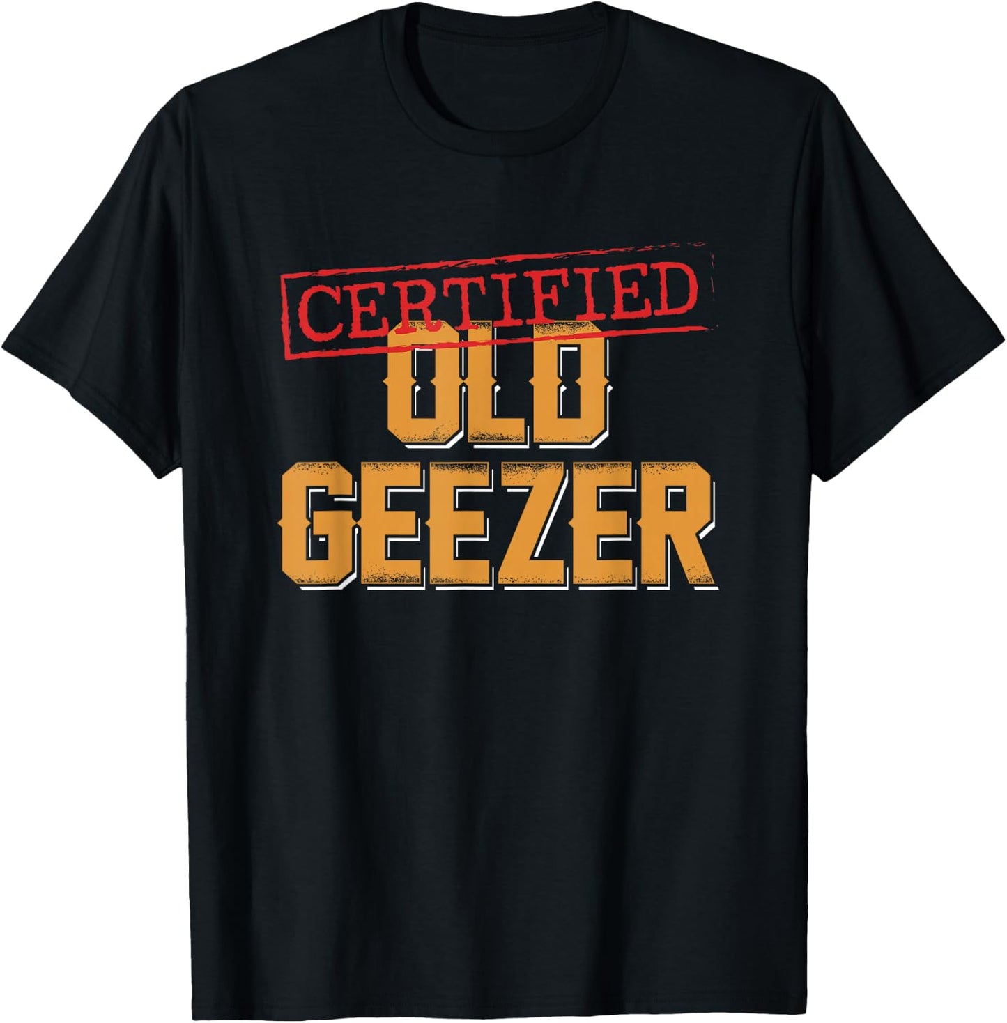 Certified Old Geezer Fun Dad Uncle Grandpa Friend Oldies T-Shirt - T-Shirt | Black