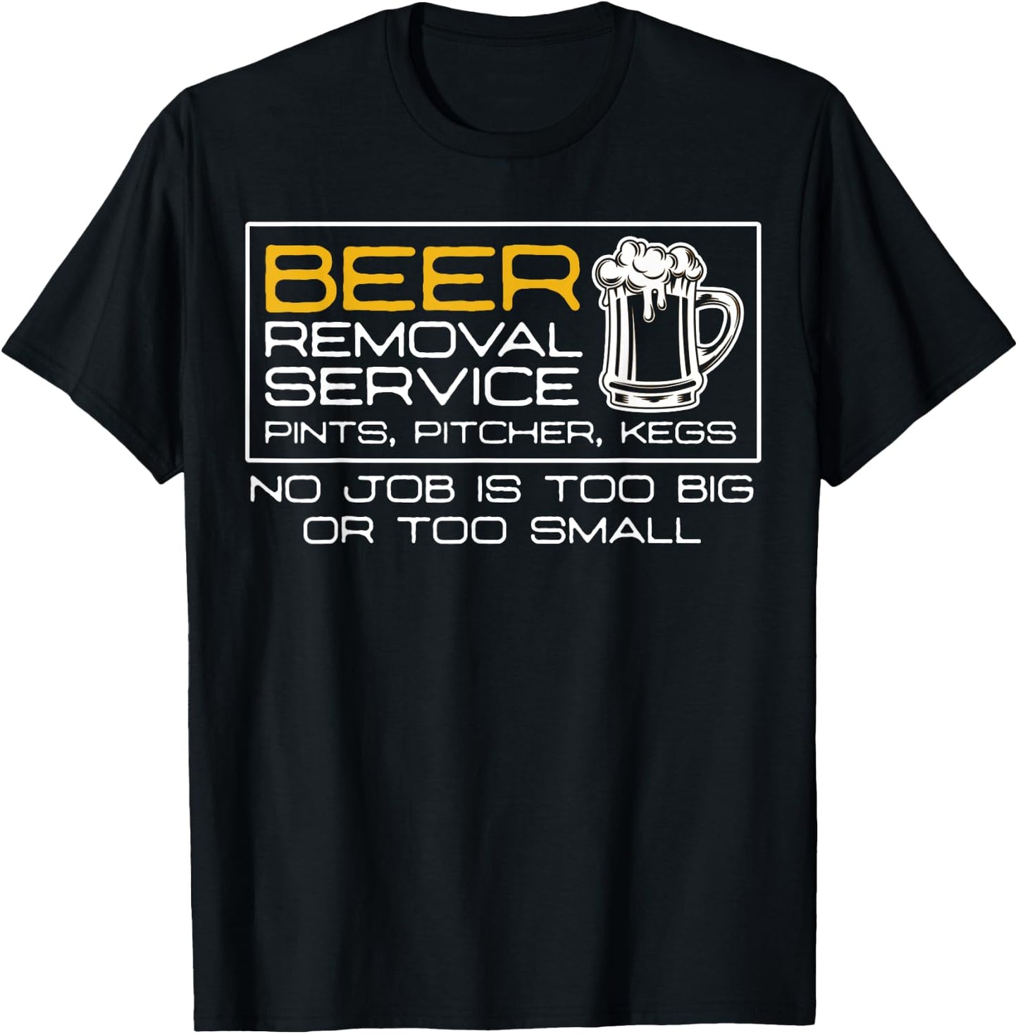 Beer Removal Service No Job Is Too Big Or Small T-Shirt - T-Shirt | Black