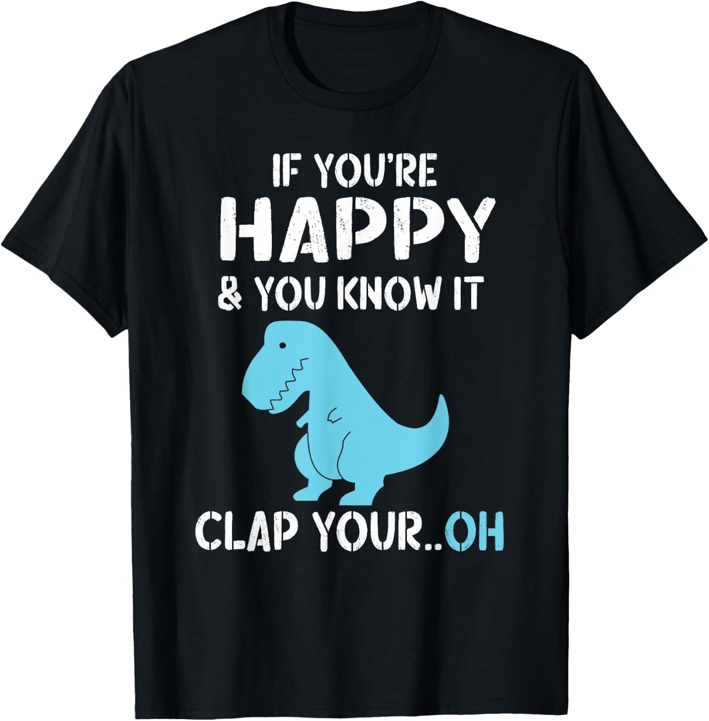 T Rex If You're Happy and You Know It Clap Your Oh - Dino T-Shirt - T-Shirt | Black