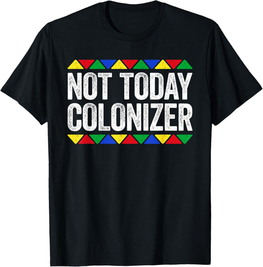 Not Today Colonizer Shirt Indigenous Black History Month T-Shirt - T-Shirt | Black
