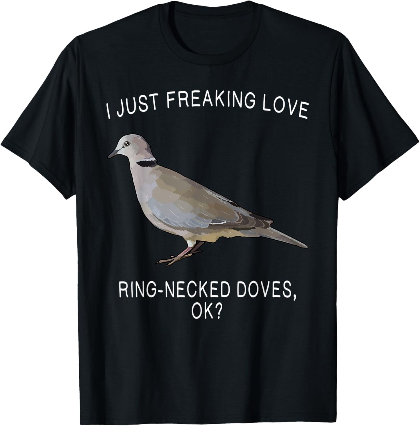 Funny I Just Freaking Love Ring-Necked Doves Ok? Bird T-Shirt - T-Shirt | Black