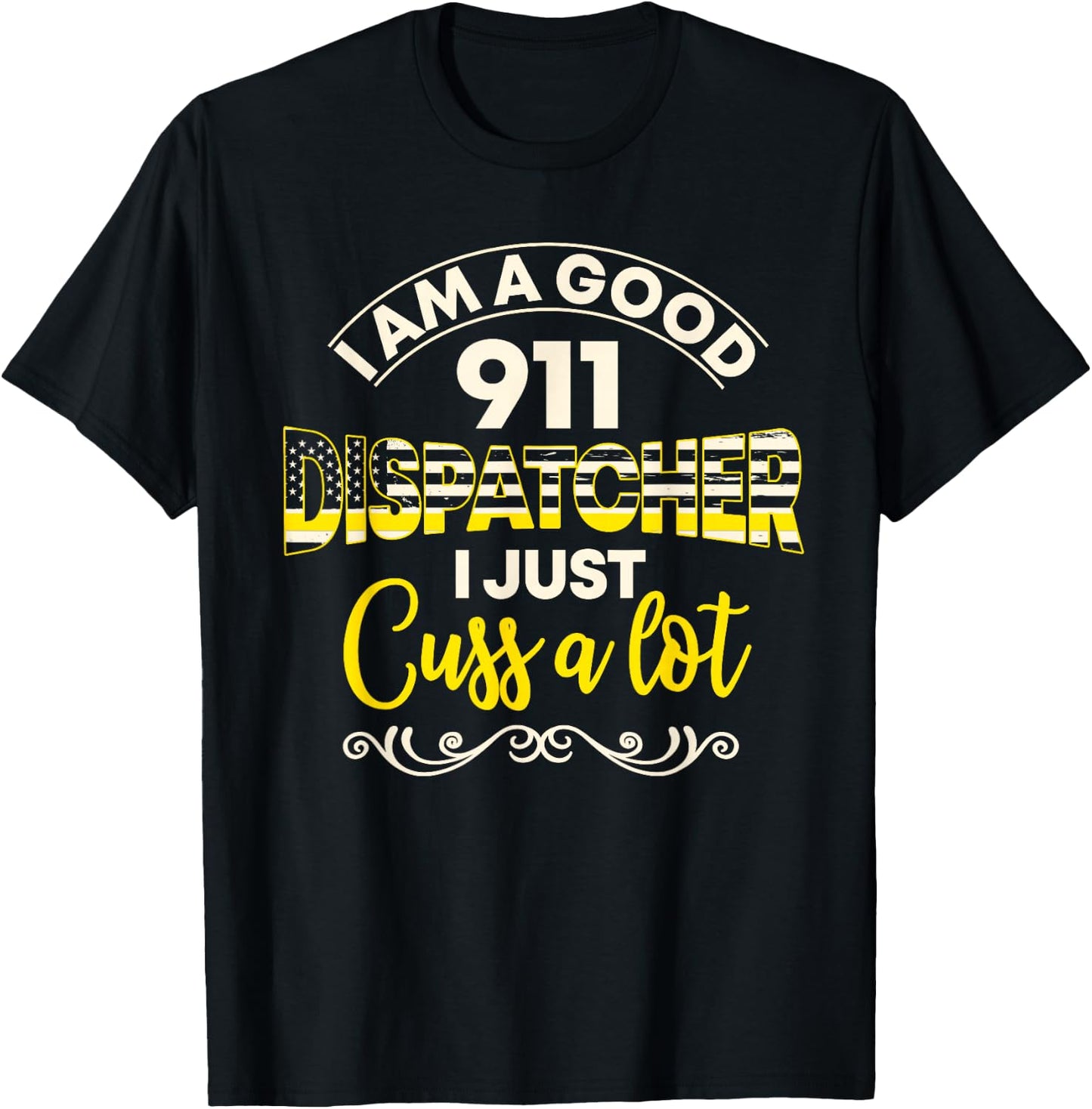I Am A Good 911 Dispatcher I Just Cuss A Lot T-Shirt - T-Shirt | Black