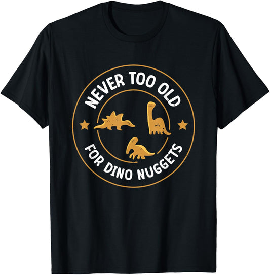 Never Too Old For Dino Nuggets T-Shirt - T-Shirt | Black