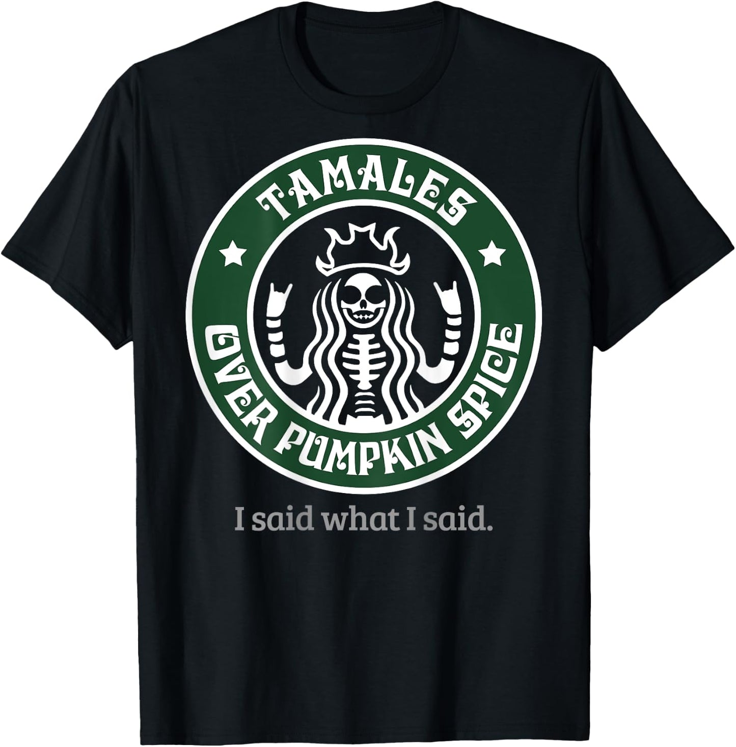 Tamales Over Pumpkin Spice I Said What I Said (on back) T-Shirt - T-Shirt | Black