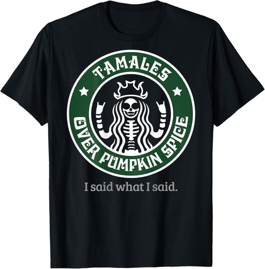 Tamales Over Pumpkin Spice I Said What I Said (on back) T-Shirt - T-Shirt | Black