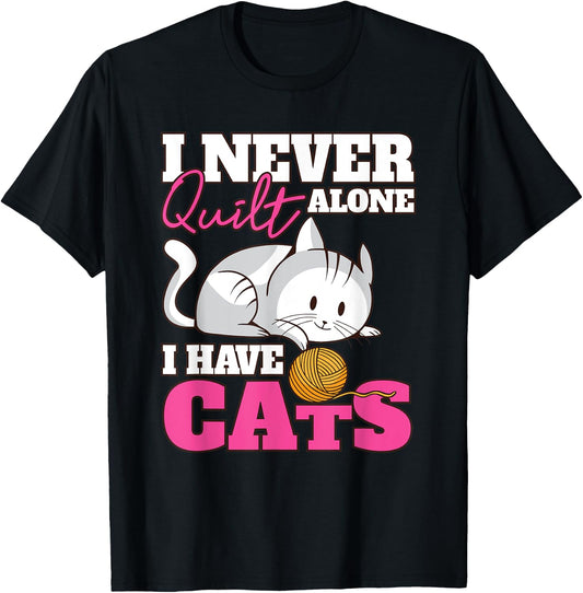 I Never Quilt Alone I Have Cats Quilters & Sewers T-Shirt - T-Shirt | Black