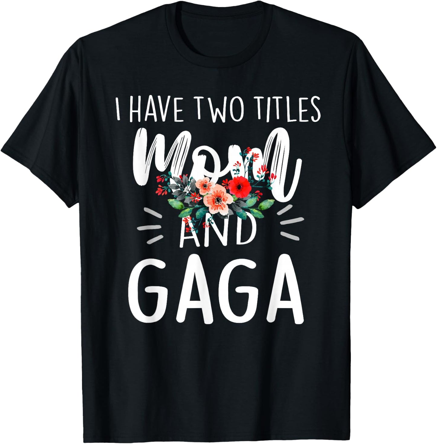 I Have Two Titles Mom and Gaga Floral Grandma Designs Women T-Shirt - T-Shirt | Black