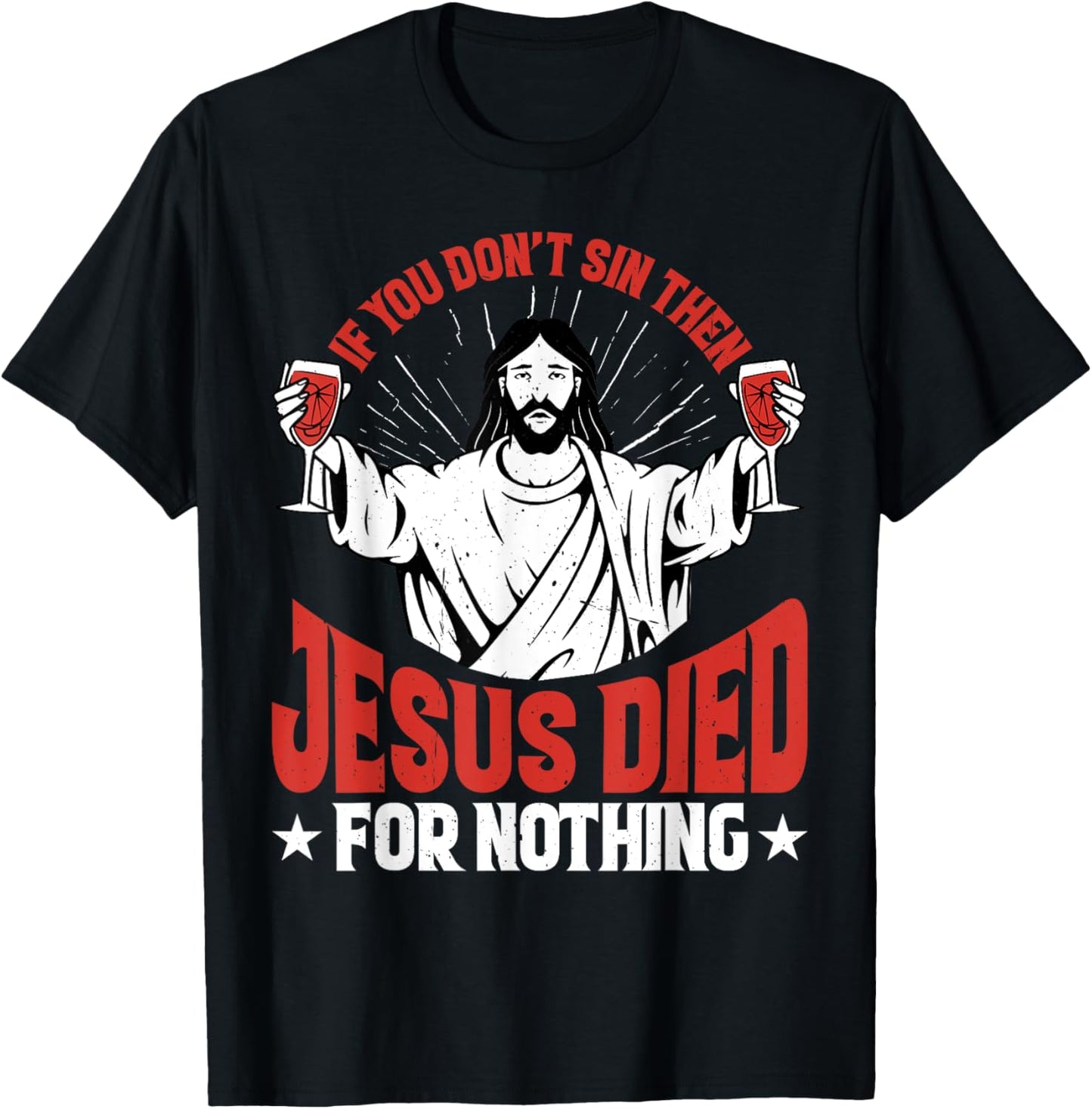 If You Don't Sin Then Jesus Died For Nothing T-Shirt - T-Shirt | Black