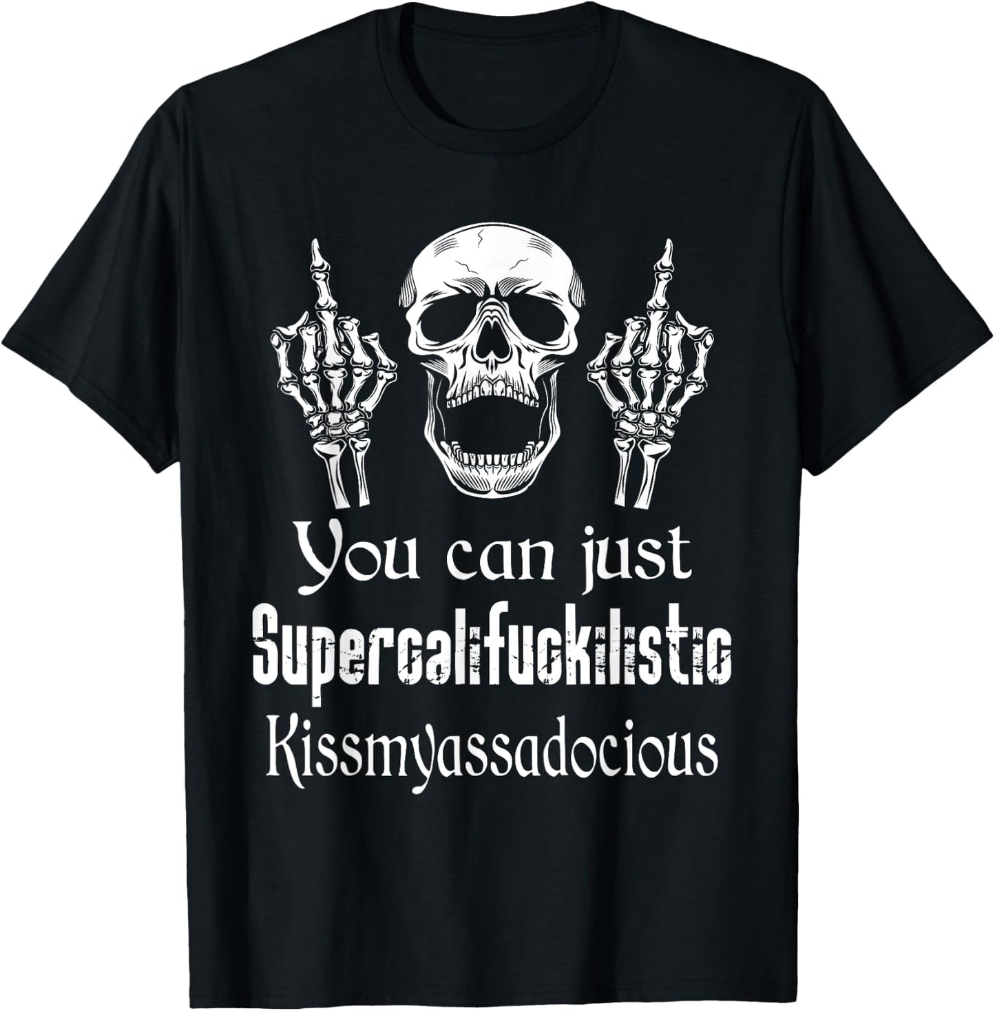 You Can Just Supercalifuckilistic Kissmyasssadocious Funny T-Shirt - T-Shirt | Black