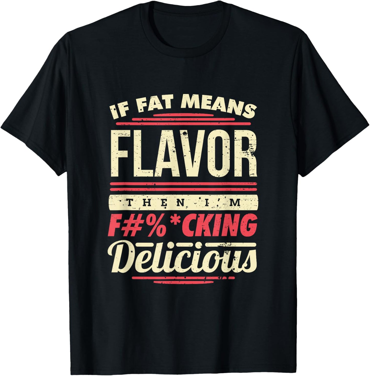 If Fat Means Flavor Then I'm Fucking Delicious T-Shirt - T-Shirt | Black