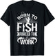 Born to Fish but Forced to Work Funny Fishing Quote T-Shirt - T-Shirt | Black
