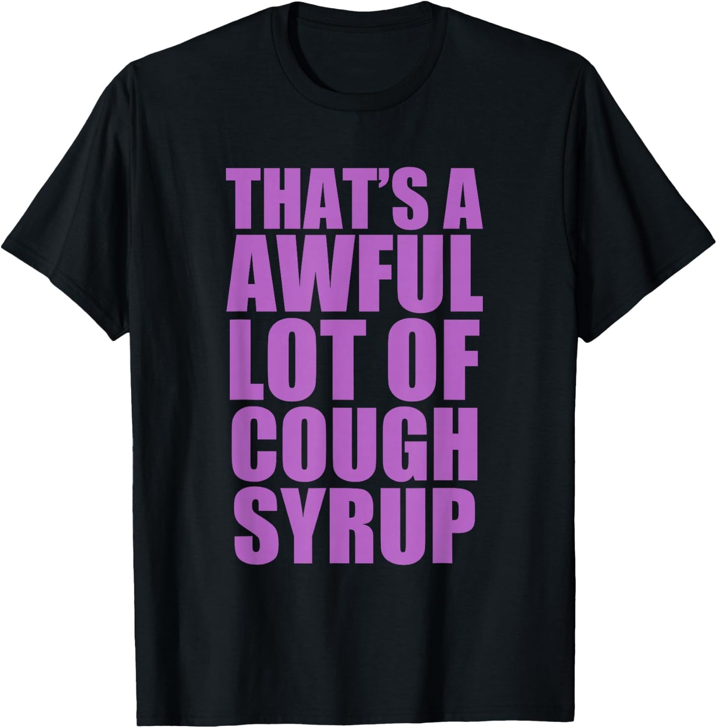That's A Awful Lot of Cough Syrup Quote T-Shirt - T-Shirt | Black