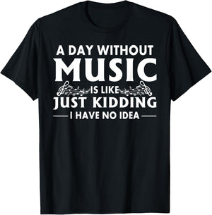 A Day Without Music is Like Just Kidding I Have No Idea Small T-Shirt - T-Shirt | Black