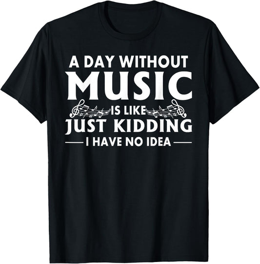 A Day Without Music is Like Just Kidding I Have No Idea Small T-Shirt - T-Shirt | Black