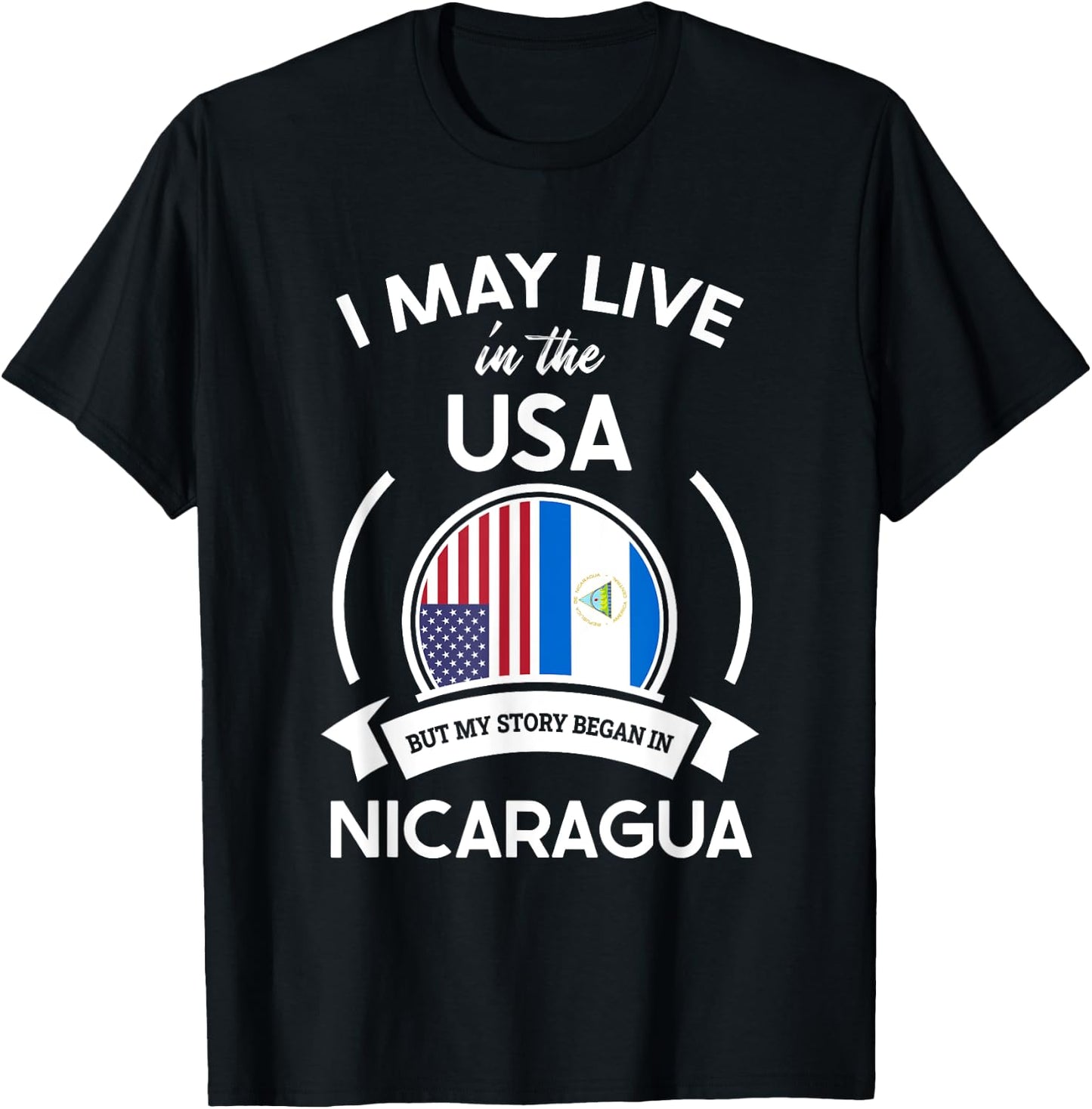May Live in USA But My Story Began in Nicaragua Flag Gift T-Shirt - T-Shirt | Black