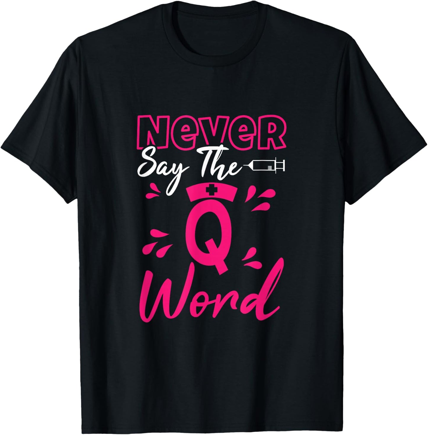 Never Say The Q Word - Funny Nursing RN Medical T-Shirt - T-Shirt | Black