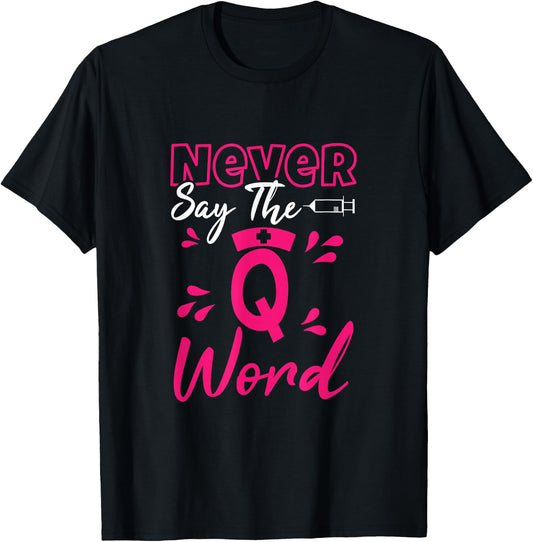 Never Say The Q Word - Funny Nursing RN Medical T-Shirt - T-Shirt | Black